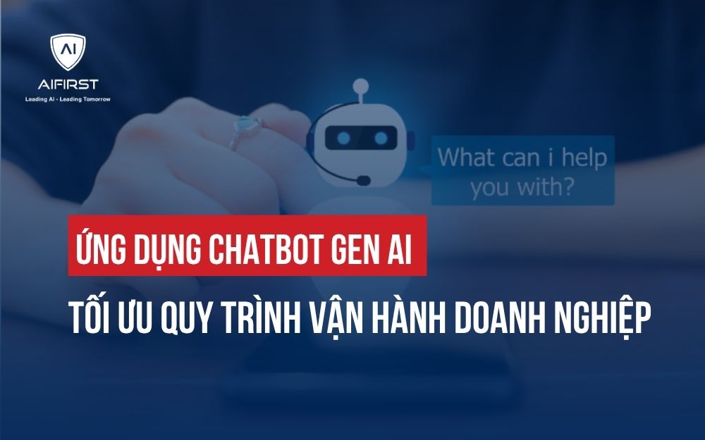 ỨNG DỤNG CHATBOT GEN AI TỐI ƯU QUY TRÌNH VẬN HÀNH DOANH NGHIỆP